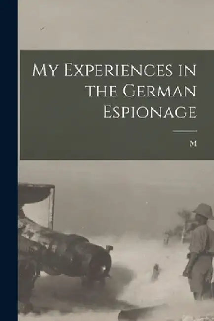 My Experiences in the German Espionage by M.