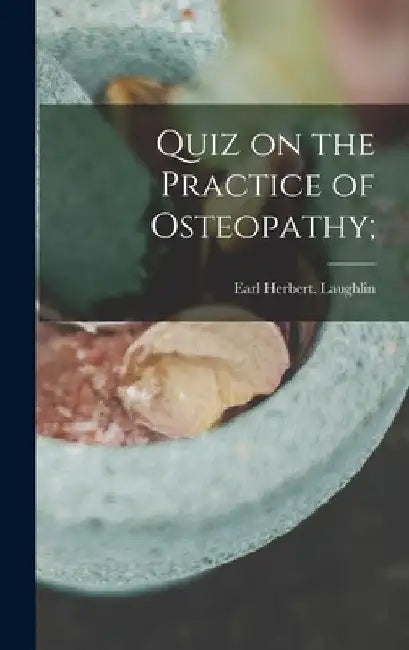 Quiz on the Practice of Osteopathy; by Earl Herbert Laughlin