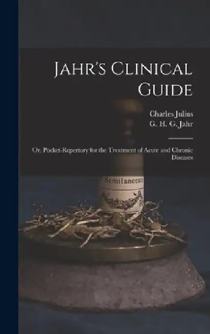 Jahr's Clinical Guide; or, Pocket-repertory for the Treatment of Acute and Chronic Diseases by G. H. G. (Gottlieb Heinrich Geo Jahr