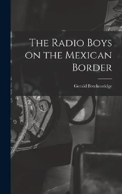 The Radio Boys on the Mexican Border by Gerald Breckenridge