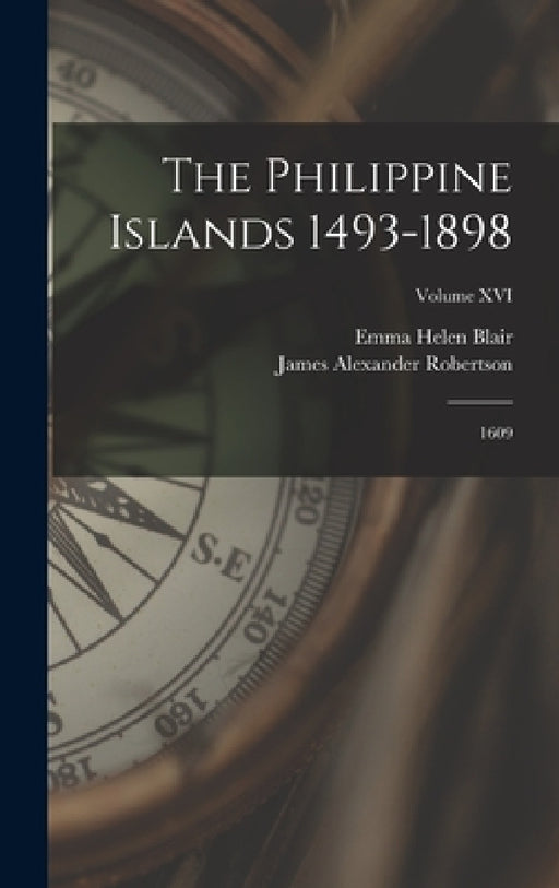 The Philippine Islands 1493-1898: 1609; Volume XVI by Emma Helen Blair, James Alexander Robertson