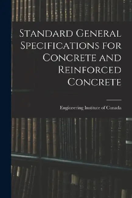 Standard General Specifications for Concrete and Reinforced Concrete by Engineering Institute of Canada