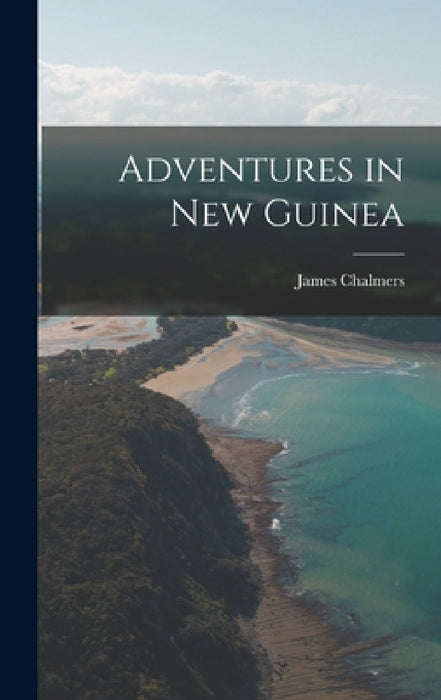 Adventures in New Guinea by James Chalmers
