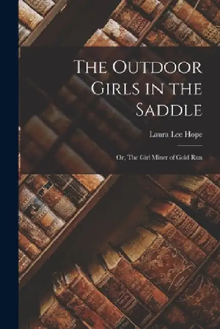 The Outdoor Girls in the Saddle: Or, The Girl Miner of Gold Run by Laura Lee Hope