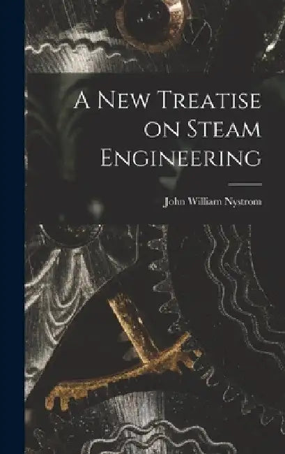 A New Treatise on Steam Engineering by John William Nystrom
