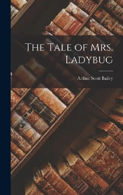 The Tale of Mrs. Ladybug by Arthur Scott Bailey