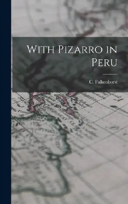 With Pizarro in Peru by C. Falkenhorst