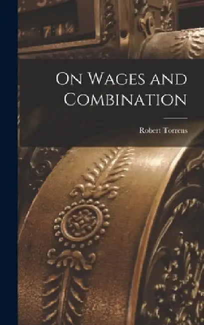 On Wages and Combination by Robert Torrens