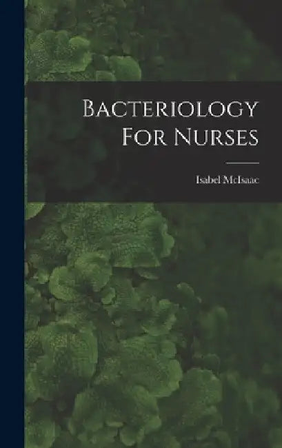 Bacteriology For Nurses by Isabel McIsaac