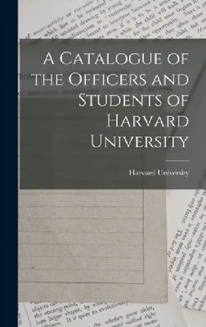 A Catalogue of the Officers and Students of Harvard University by Harvard University