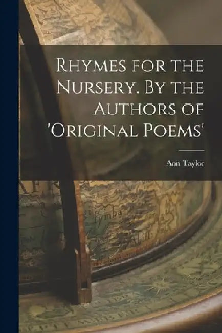 Rhymes for the Nursery. By the Authors of 'Original Poems' by Ann Taylor