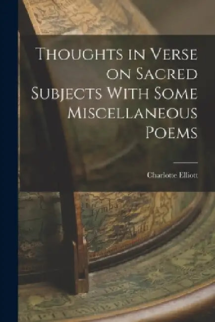 Thoughts in Verse on Sacred Subjects With Some Miscellaneous Poems by Charlotte Elliott