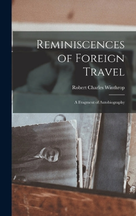 Reminiscences of Foreign Travel: A Fragment of Autobiography by Robert Charles Winthrop