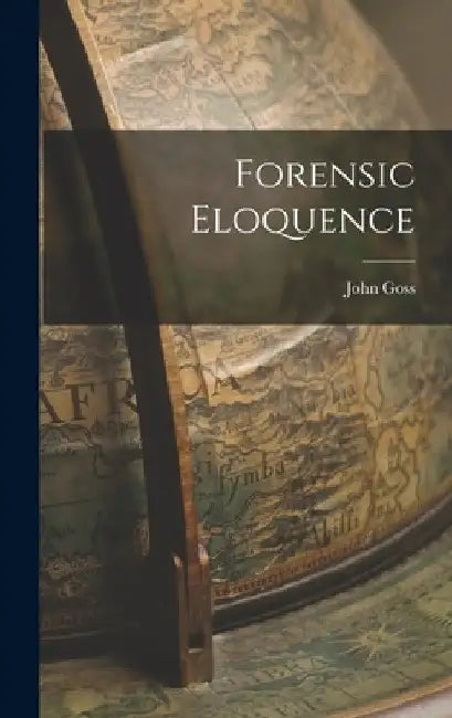 Forensic Eloquence by John Goss
