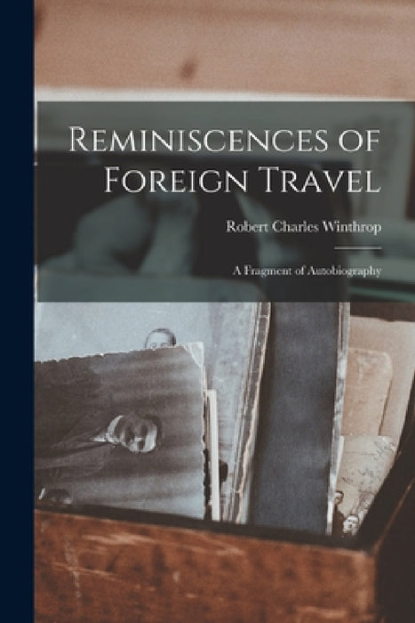 Reminiscences of Foreign Travel: A Fragment of Autobiography by Robert Charles Winthrop