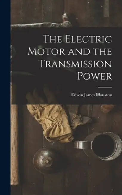 The Electric Motor and the Transmission Power by Edwin James Houston