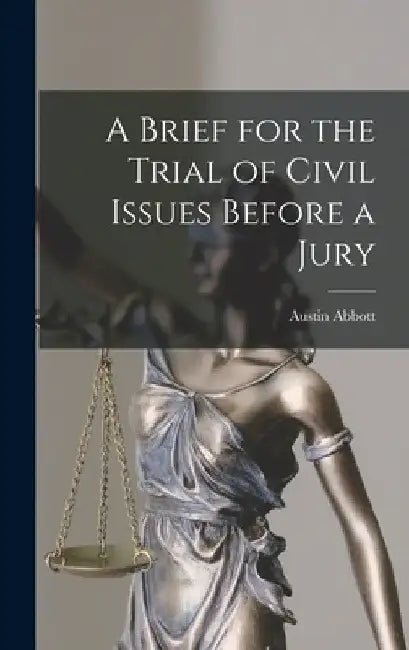 A Brief for the Trial of Civil Issues Before a Jury by Austin Abbott