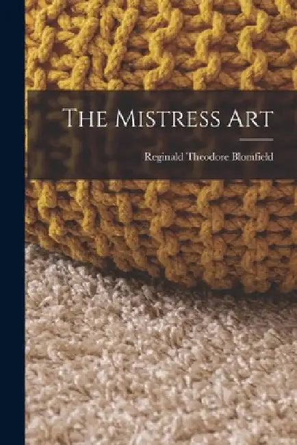 The Mistress Art by Reginald Theodore Blomfield