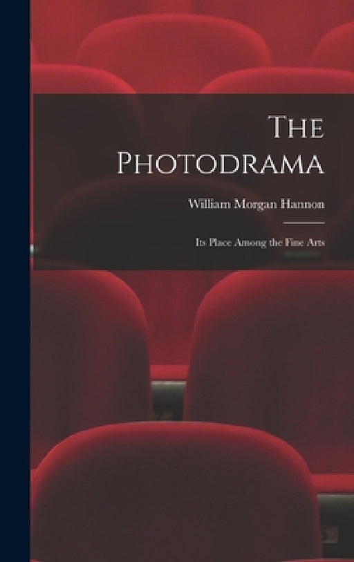 The Photodrama: Its Place Among the Fine Arts by William Morgan Hannon