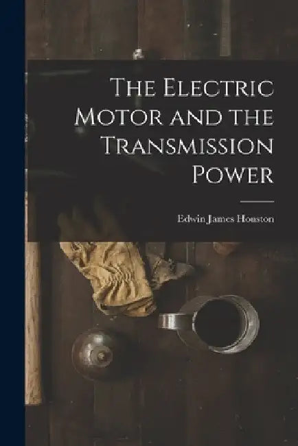 The Electric Motor and the Transmission Power by Edwin James Houston