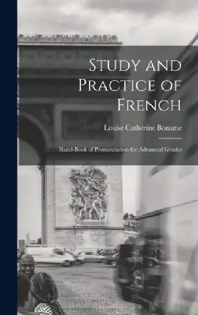 Study and Practice of French: Hand-Book of Pronunciation for Advanced Grades by Louise Catherine Boname