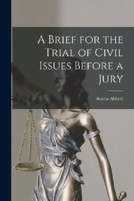 A Brief for the Trial of Civil Issues Before a Jury by Austin Abbott