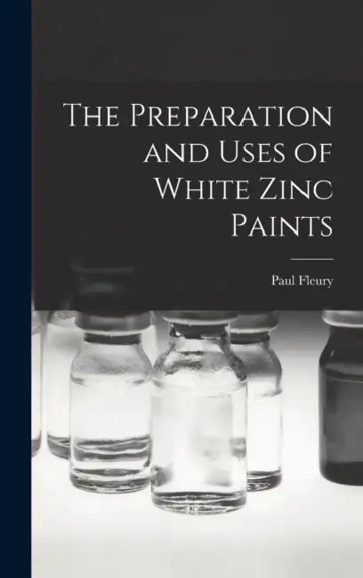 The Preparation and Uses of White Zinc Paints by Paul Fleury