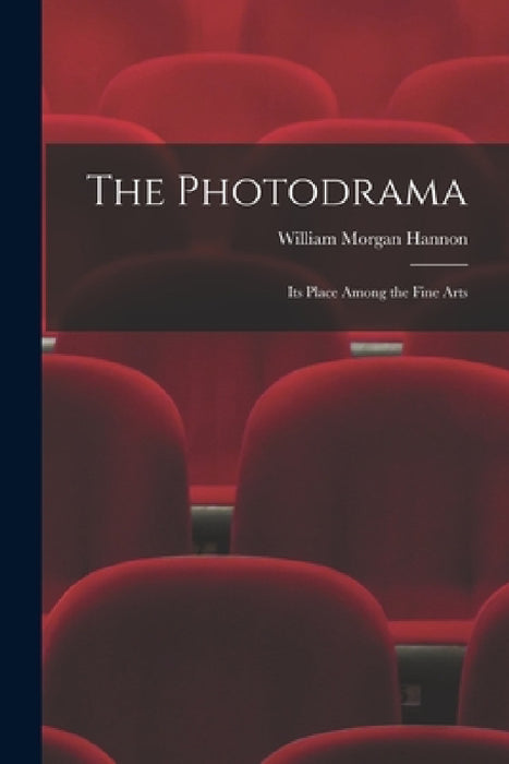 The Photodrama: Its Place Among the Fine Arts by William Morgan Hannon