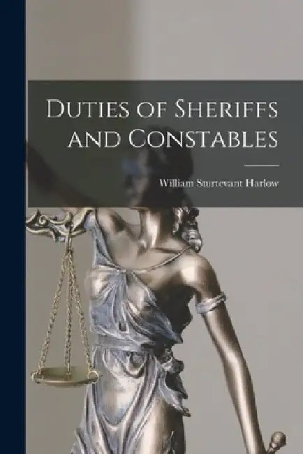 Duties of Sheriffs and Constables by William Sturtevant Harlow