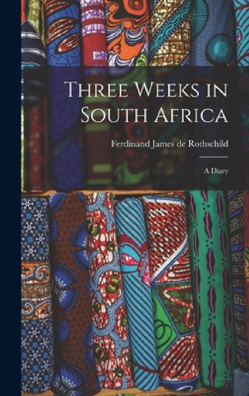Three Weeks in South Africa: A Diary by Ferdinand James De Rothschild