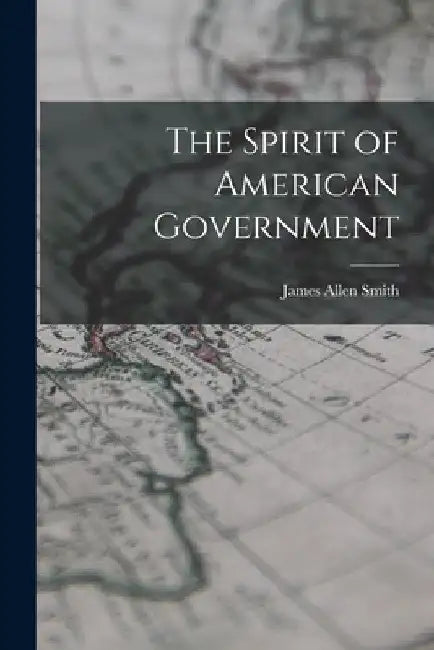 The Spirit of American Government by James Allen Smith