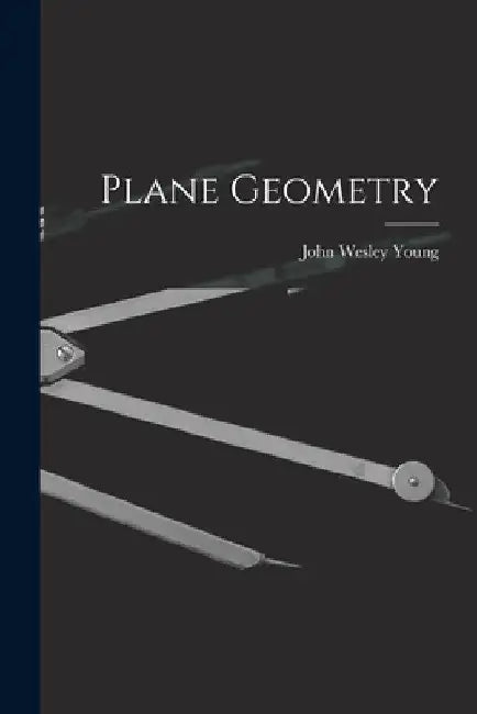 Plane Geometry by John Wesley Young