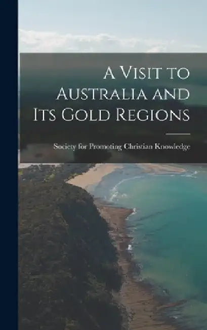 A Visit to Australia and Its Gold Regions by For Promoting Christian Knowledge (Gr