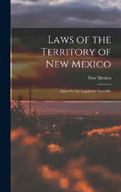 Laws of the Territory of New Mexico: Passed by the Legislative Assembly by New Mexico