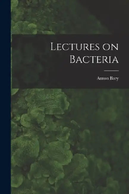 Lectures on Bacteria by Anton Bary