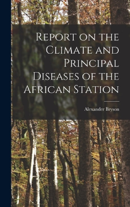 Report on the Climate and Principal Diseases of the African Station by Alexander Bryson