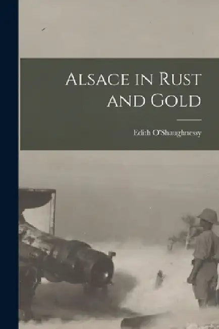 Alsace in Rust and Gold by Edith O'Shaughnessy