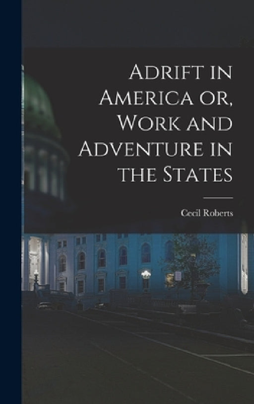 Adrift in America or, Work and Adventure in the States by Cecil Roberts