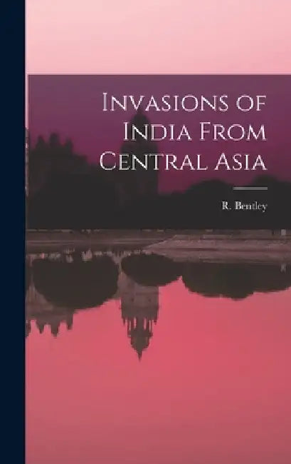 Invasions of India From Central Asia by R. Bentley