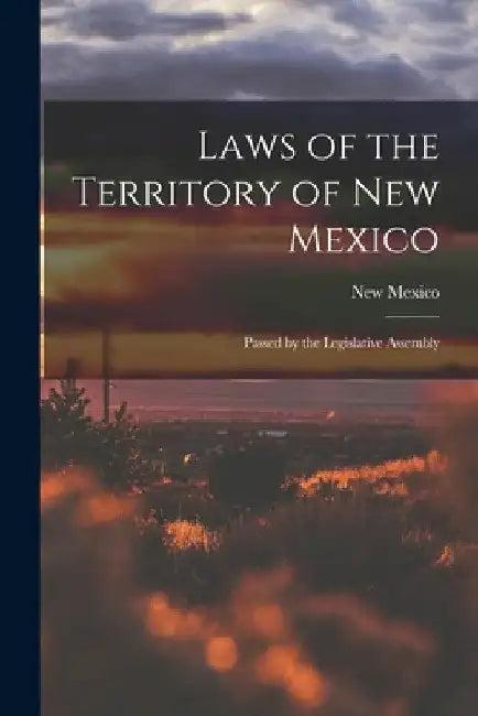 Laws of the Territory of New Mexico: Passed by the Legislative Assembly by New Mexico