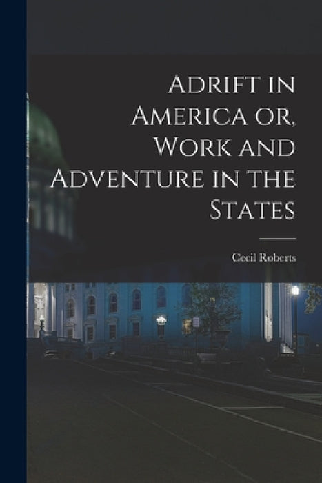 Adrift in America or, Work and Adventure in the States by Cecil Roberts