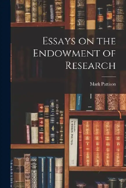 Essays on the Endowment of Research by Mark Pattison