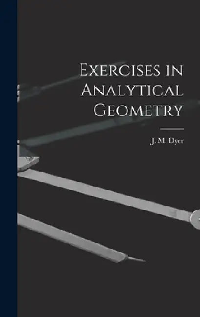 Exercises in Analytical Geometry by J. M. Dyer