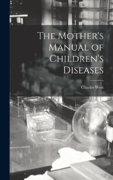 The Mother's Manual of Children's Diseases by Charles West