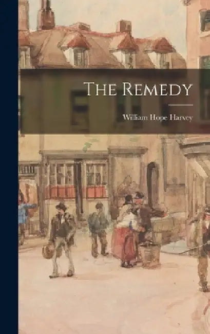 The Remedy by William Hope Harvey