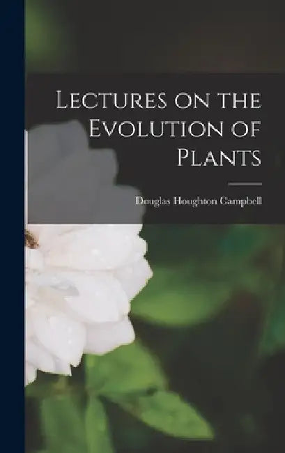 Lectures on the Evolution of Plants by Douglas Houghton Campbell