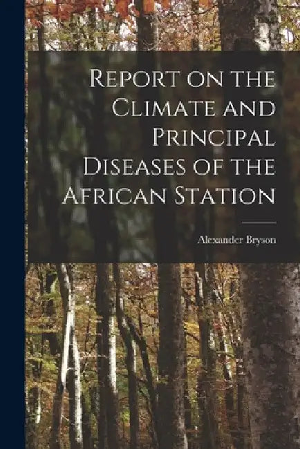 Report on the Climate and Principal Diseases of the African Station by Alexander Bryson