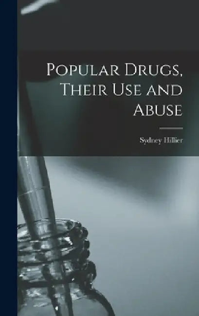 Popular Drugs, Their Use and Abuse by Sydney Hillier