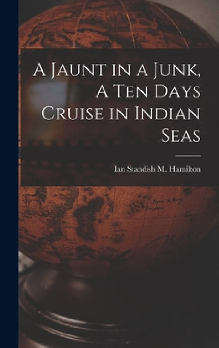 A Jaunt in a Junk, A Ten Days Cruise in Indian Seas by Ian Standish M. Hamilton