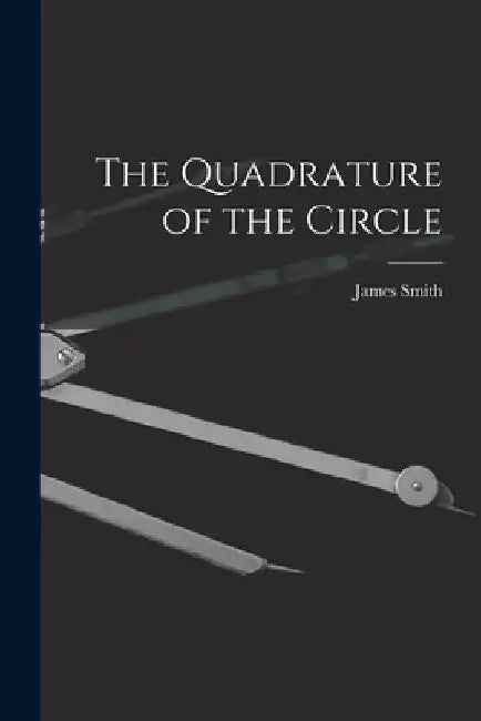 The Quadrature of the Circle by James Smith